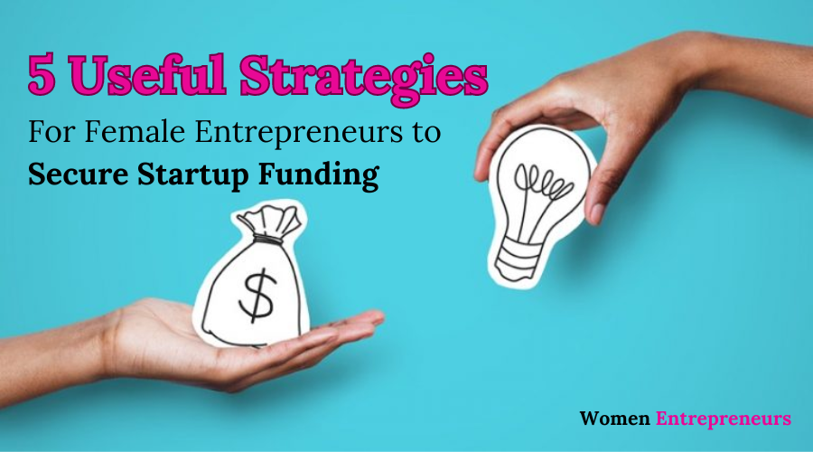 5 Useful Strategies for Female Entrepreneurs to Secure Startup Funding